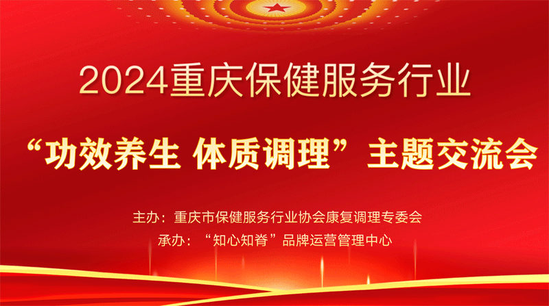 |协会动态|2024重庆保健服务行业“功效养生·体质调理”主题交流会成功举行